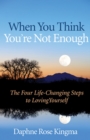 Image for When you think you&#39;re not enough: the four life-changing steps to loving yourself