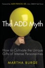 Image for The ADD myth: how to cultivate the unique gifts of intense personalities