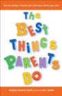 Image for The best things parents do: ideas &amp; insights from real-world parents