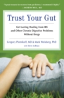 Image for Trust your gut: get lasting healing from IBS and other chronic digestive problems without drugs