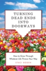 Image for Turning dead ends into doorways: how to grow through whatever life throws your way