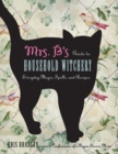 Image for Mrs B.&#39;s Guide to Household Witchery: Everyday Magic, Spells, and Recipies