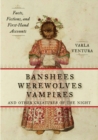 Image for Banshees, werewolves, vampires, and other creatures of the night: facts, fictions, and first-hand accounts