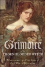 Image for Grimoire of the Thorn-Blooded Witch: Mastering the Five Arts of Old World Witchery