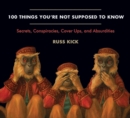 Image for 100 Things You&#39;re Not Supposed to Know: Secrets, Conspiracies, Cover Ups, and Absurdities