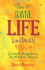 Image for How to Survive Life (and Death): A Guide to Happiness in This World and Beyond