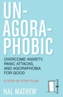 Image for Un-Agoraphobic: Overcome Anxiety, Panic Attacks, and Agoraphobia for Good: A Step-by-Step Plan