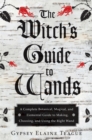 Image for Witch&#39;s Guide to Wands: A Complete Botanical, Magical, Elemental Guide to Making, Choosing, and Using the Right Wand