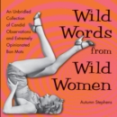 Image for Wild Words from Wild Women: An Unbridled Collection of Candid Observations and Extremely Opinionated Bon Mots