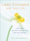 Image for Lean Forward Into Your Life: Listen Hard, Live with Intention,  and Play with Abandon