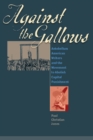 Image for Against the Gallows: Antebellum American Writers and the Movement to Abolish Capital Punishment