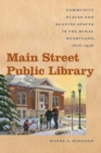 Image for Main Street Public Library : Community Places and Reading Spaces in the Rural Heartland, 1876-1956