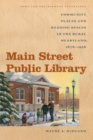 Image for Main Street Public Library: Community Places and Reading Spaces in the Rural Heartland, 1876-956
