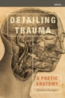 Image for Detailing Trauma : A Poetic Anatomy