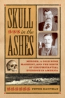 Image for Skull in the Ashes: Murder, a Gold Rush Manhunt, and the Birth of Circumstantial Evidence in America