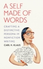 Image for Self Made of Words: Crafting a Distinctive Persona in Nonfiction Writing