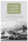 Image for Store Almost in Sight: The Economic Transformation of Missouri from the Lousiana Purchase to the Civil War