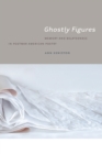Image for Ghostly Figures: Memory and Belatedness in Postwar American Poetry