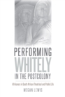 Image for Performing whitely in the postcolony  : Afrikaners in South African theatrical and public life