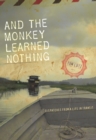 Image for And the monkey learned nothing: dispatches from a life in transit