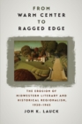 Image for From Warm Center to Ragged Edge: The Erosion of Midwestern Literary and Historical Regionalism, 1920-1965