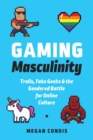 Image for Gaming masculinity: trolls, fake geeks, and the gendered battle for online culture
