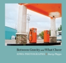 Image for Between Gravity and What Cheer: Iowa Photographs