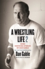 Image for A Wrestling Life 2 : More Inspiring Stories of Dan Gable