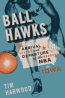 Image for Ball Hawks : The Arrival and Departure of the NBA in Iowa