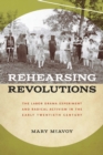 Image for Rehearsing Revolutions : The Labor Drama Experiment and Radical Activism in the Early Twentieth Century