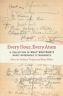 Image for Every hour, every atom: a collection of Walt Whitman&#39;s early notebooks and fragments