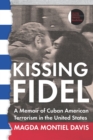 Image for Kissing Fidel: A Memoir of Cuban American Terrorism in the United States
