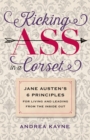 Image for Kicking ass in a corset  : Jane Austen&#39;s 6 principles for living and leading from the inside out