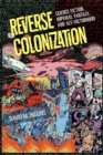 Image for Reverse colonization  : science fiction, imperial fantasy, and alt-victimhood