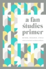 Image for A Fan Studies Primer: Method, Research, Ethics