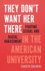 Image for They Don&#39;t Want Her There: Fighting Sexual and Racial Harassment in the American University