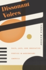 Image for Dissonant Voices: Race, Jazz, and Innovative Poetics in Midcentury America