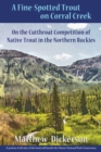 Image for A fine-spotted trout on Corral Creek  : on the cutthroat competition of native trout in the Northern Rockies