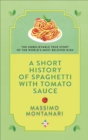 Image for A Short History of Spaghetti With Tomato Sauce: The Unbelievable True Story of the World&#39;s Most Beloved Dish