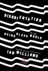 Image for Disorientation: Being Black in the World