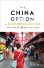 Image for The China Option : A Guide for Millennials: How to work, play, and find success in China