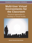 Image for Multi-User Virtual Environments for the Classroom : Practical Approaches to Teaching in Virtual Worlds