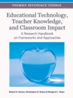 Image for Educational technology, teacher knowledge, and classroom impact: a research handbook on frameworks and approaches