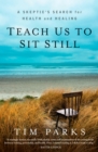 Image for Teach Us to Sit Still: A Skeptic&#39;s Search for Health and Healing