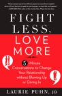 Image for Fight Less, Love More: 5-Minute Conversations to Change Your Relationship without Blowing Up or Giving In