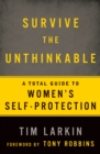 Image for Surviving the unthinkable  : the 5 most effective methods and 2 controversial truths about women&#39;s self-protection