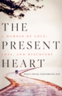 Image for The Present Heart : A Memoir of Love, Loss, and Discovery