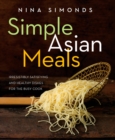 Image for Simple Asian meals: irresistibly satisfying and healthy dishes for the busy cook