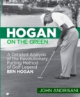 Image for Hogan on the green: a detailed analysis of the revolutionary putting method of golf legend Ben Hogan