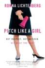 Image for Pitch Like a Girl: Get Respect, Get Noticed, Get What You Want